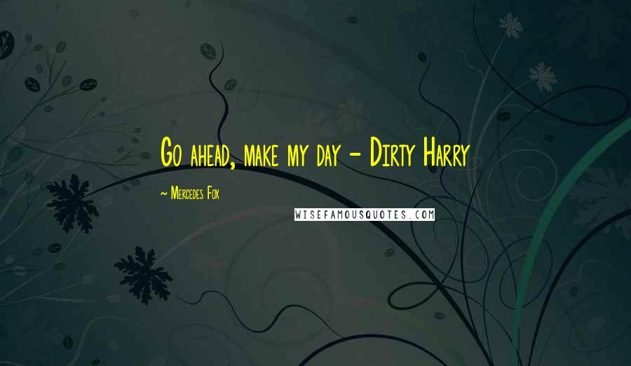 Mercedes Fox quotes: Go ahead, make my day - Dirty Harry