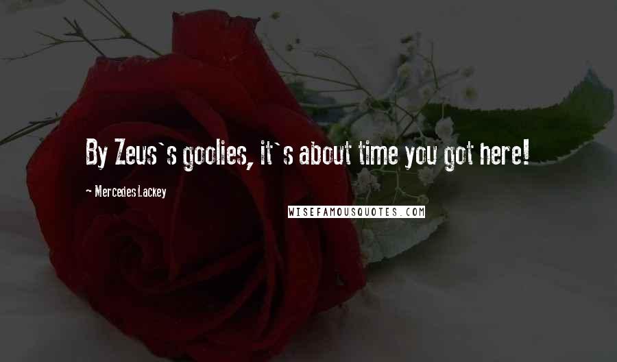 Mercedes Lackey quotes: By Zeus's goolies, it's about time you got here!