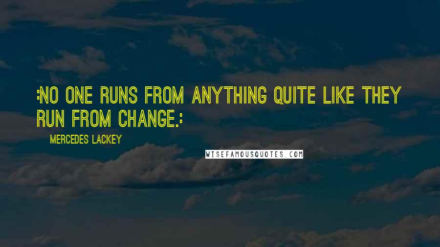 Mercedes Lackey quotes: :No one runs from anything quite like they run from change.: