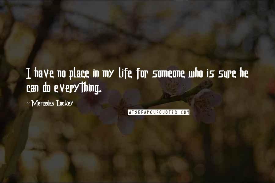 Mercedes Lackey quotes: I have no place in my life for someone who is sure he can do everything.