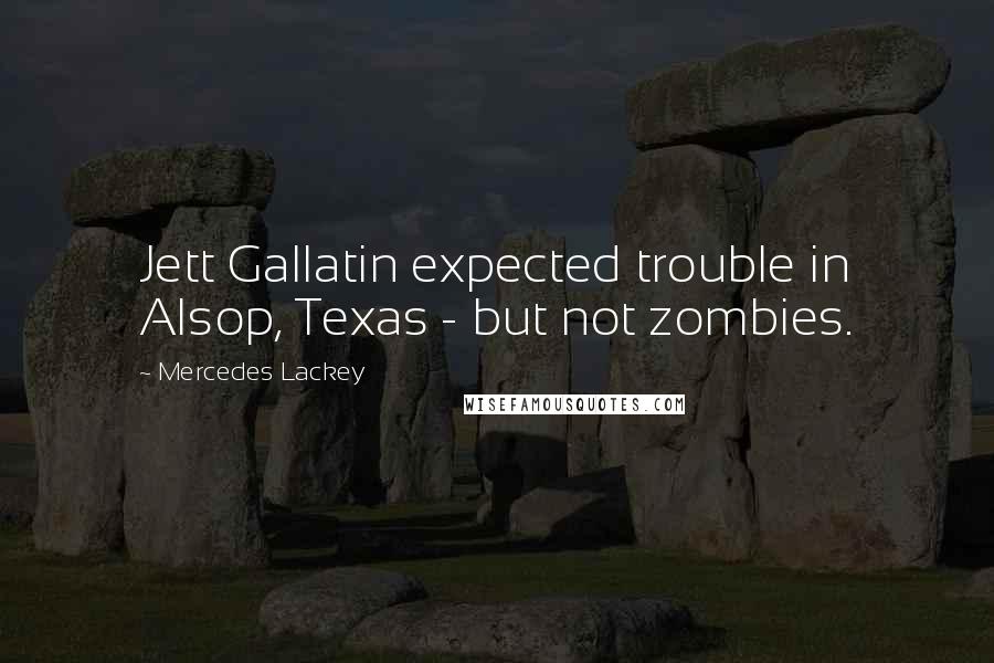 Mercedes Lackey quotes: Jett Gallatin expected trouble in Alsop, Texas - but not zombies.