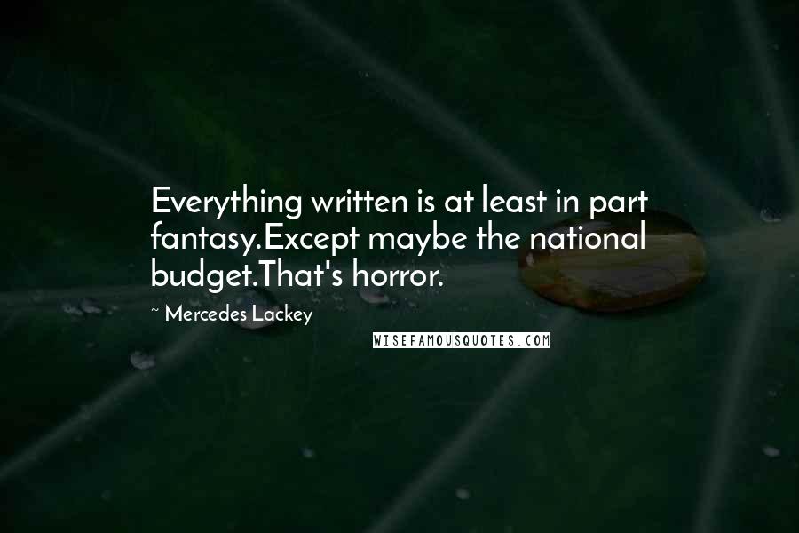 Mercedes Lackey quotes: Everything written is at least in part fantasy.Except maybe the national budget.That's horror.