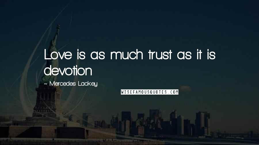 Mercedes Lackey quotes: Love is as much trust as it is devotion