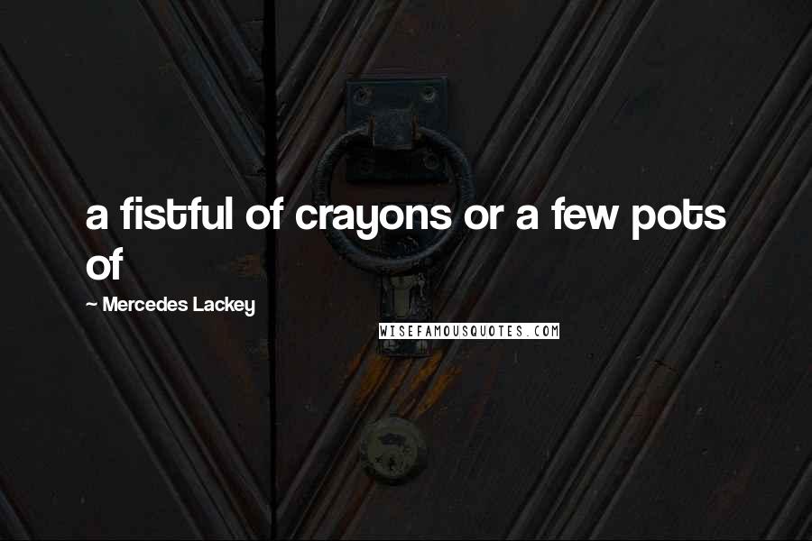 Mercedes Lackey quotes: a fistful of crayons or a few pots of