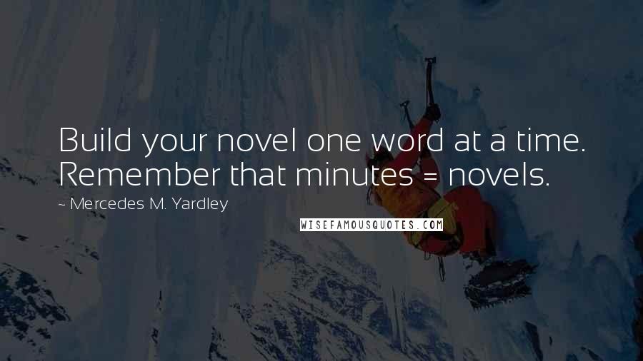 Mercedes M. Yardley quotes: Build your novel one word at a time. Remember that minutes = novels.