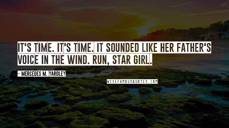 Mercedes M. Yardley quotes: It's time. It's time. It sounded like her father's voice in the wind. Run, Star Girl.