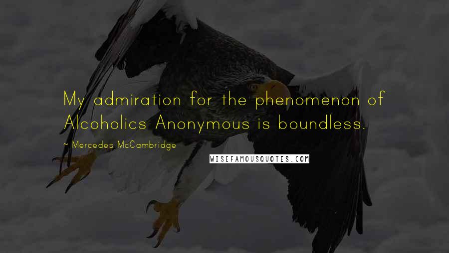 Mercedes McCambridge quotes: My admiration for the phenomenon of Alcoholics Anonymous is boundless.