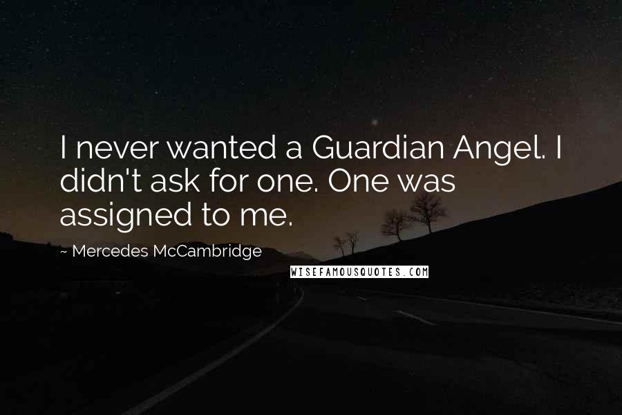 Mercedes McCambridge quotes: I never wanted a Guardian Angel. I didn't ask for one. One was assigned to me.