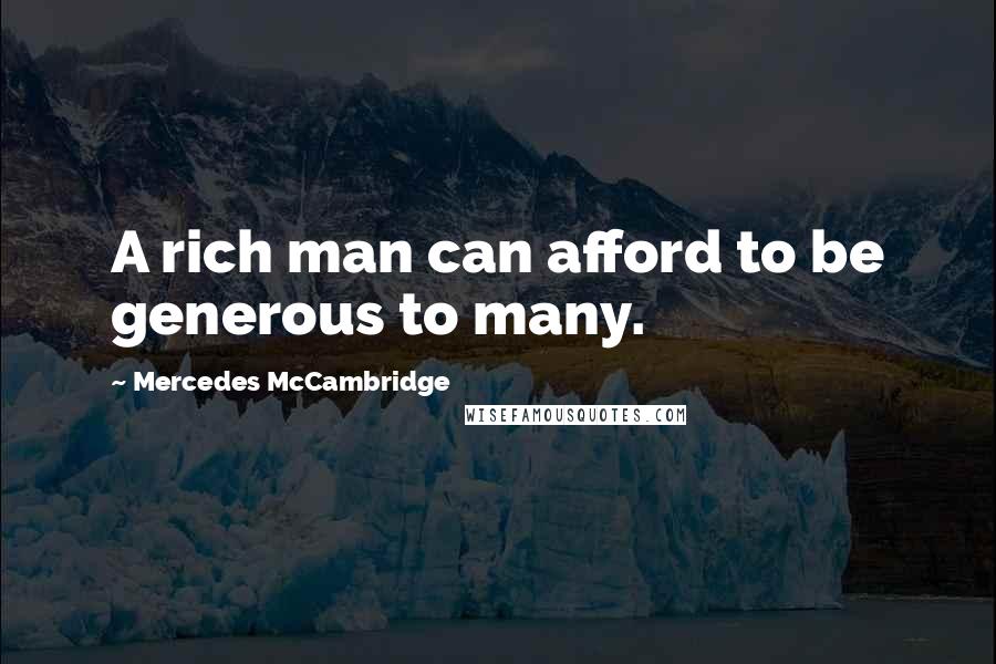 Mercedes McCambridge quotes: A rich man can afford to be generous to many.