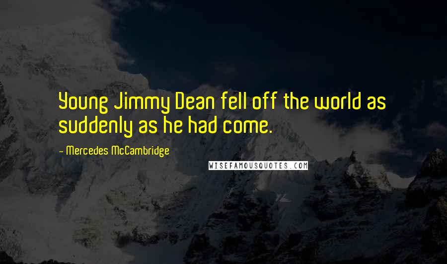 Mercedes McCambridge quotes: Young Jimmy Dean fell off the world as suddenly as he had come.