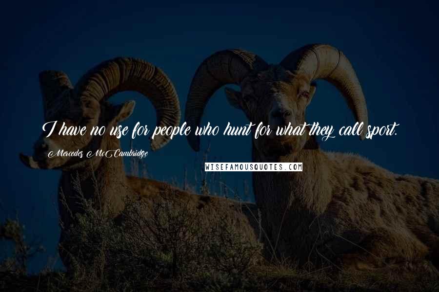 Mercedes McCambridge quotes: I have no use for people who hunt for what they call sport.