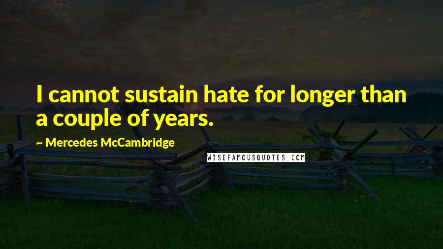 Mercedes McCambridge quotes: I cannot sustain hate for longer than a couple of years.