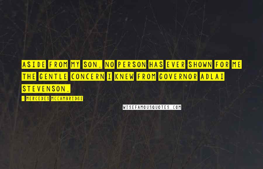 Mercedes McCambridge quotes: Aside from my son, no person has ever shown for me the gentle concern I knew from Governor Adlai Stevenson.