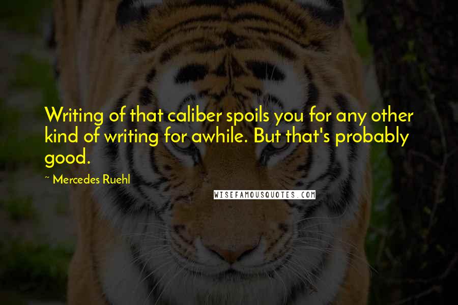 Mercedes Ruehl quotes: Writing of that caliber spoils you for any other kind of writing for awhile. But that's probably good. Mercedes Ruehl quotes: Writing of that caliber spoils you for any other kind of writing for awhile. But that's probably good.
