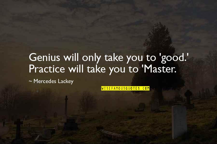 Mercedes's Quotes By Mercedes Lackey: Genius will only take you to 'good.' Practice