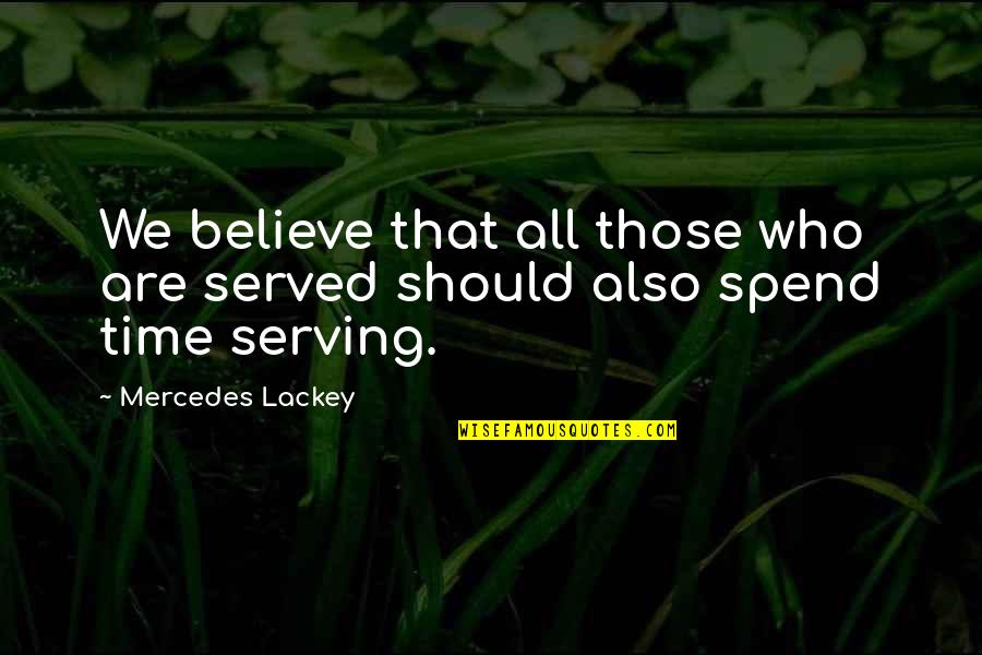 Mercedes's Quotes By Mercedes Lackey: We believe that all those who are served