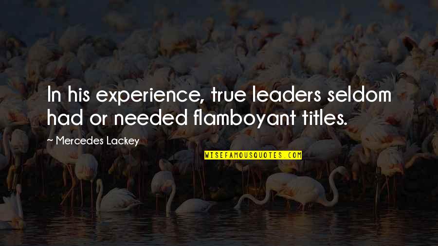 Mercedes's Quotes By Mercedes Lackey: In his experience, true leaders seldom had or