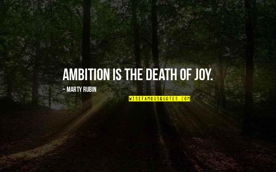 Merceirs Quotes By Marty Rubin: Ambition is the death of joy.