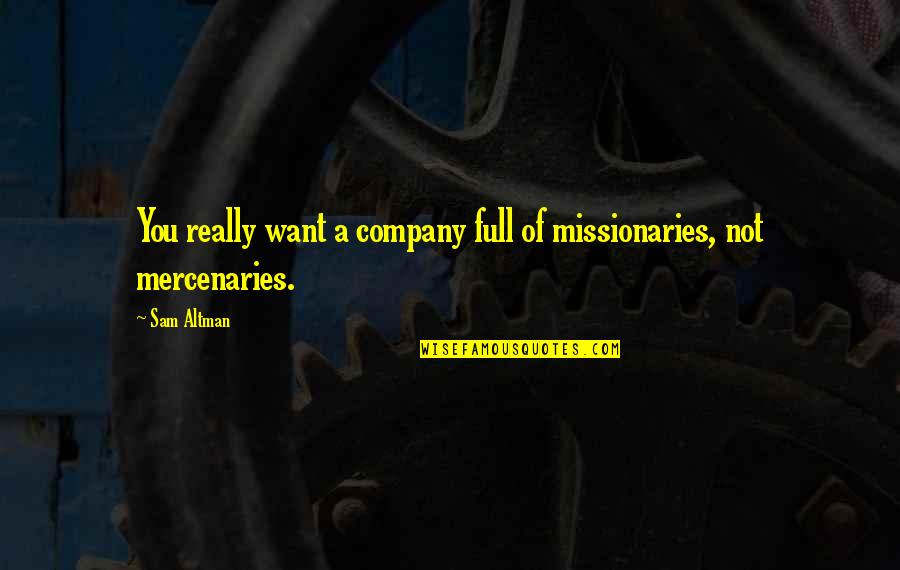 Mercenaries 2 Quotes By Sam Altman: You really want a company full of missionaries,