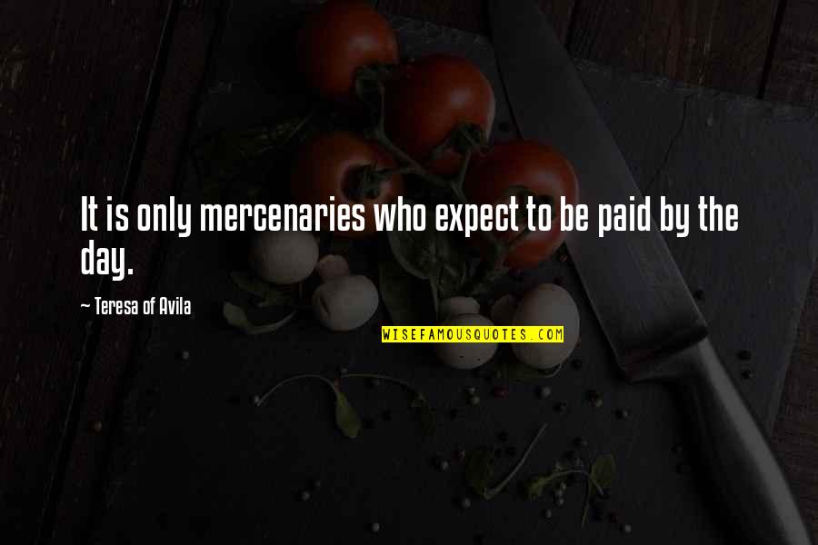 Mercenaries 2 Quotes By Teresa Of Avila: It is only mercenaries who expect to be