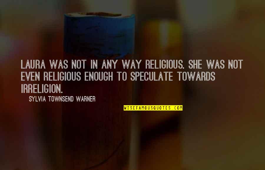 Mercenaries Playground Quotes By Sylvia Townsend Warner: Laura was not in any way religious. She Mercenaries Playground Quotes By Sylvia Townsend Warner: Laura was not in any way religious. She