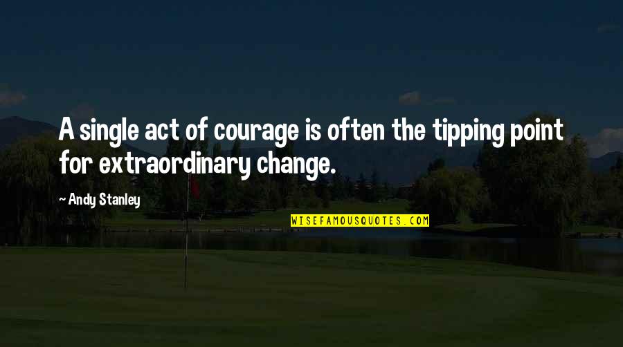 Mercenarios Actores Quotes By Andy Stanley: A single act of courage is often the
