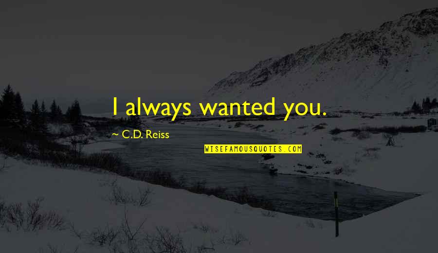 Mercenarios Filme Quotes By C.D. Reiss: I always wanted you. Mercenarios Filme Quotes By C.D. Reiss: I always wanted you.