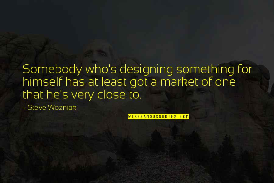 Mercenary For Justice Quotes By Steve Wozniak: Somebody who's designing something for himself has at