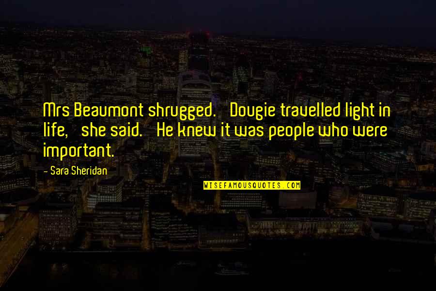 Mercenary Kings Quotes By Sara Sheridan: Mrs Beaumont shrugged. 'Dougie travelled light in life,' Mercenary Kings Quotes By Sara Sheridan: Mrs Beaumont shrugged. 'Dougie travelled light in life,'