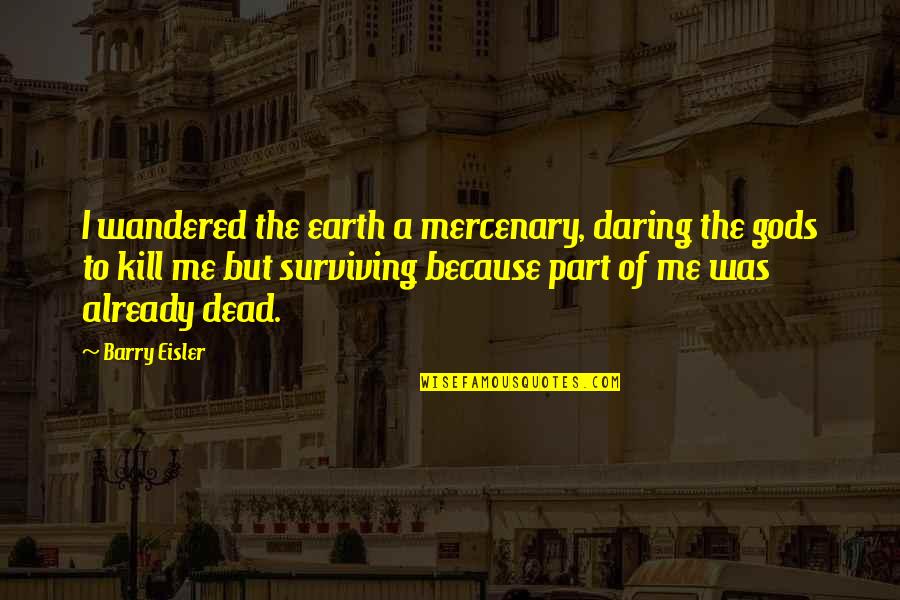 Mercenary Quotes By Barry Eisler: I wandered the earth a mercenary, daring the