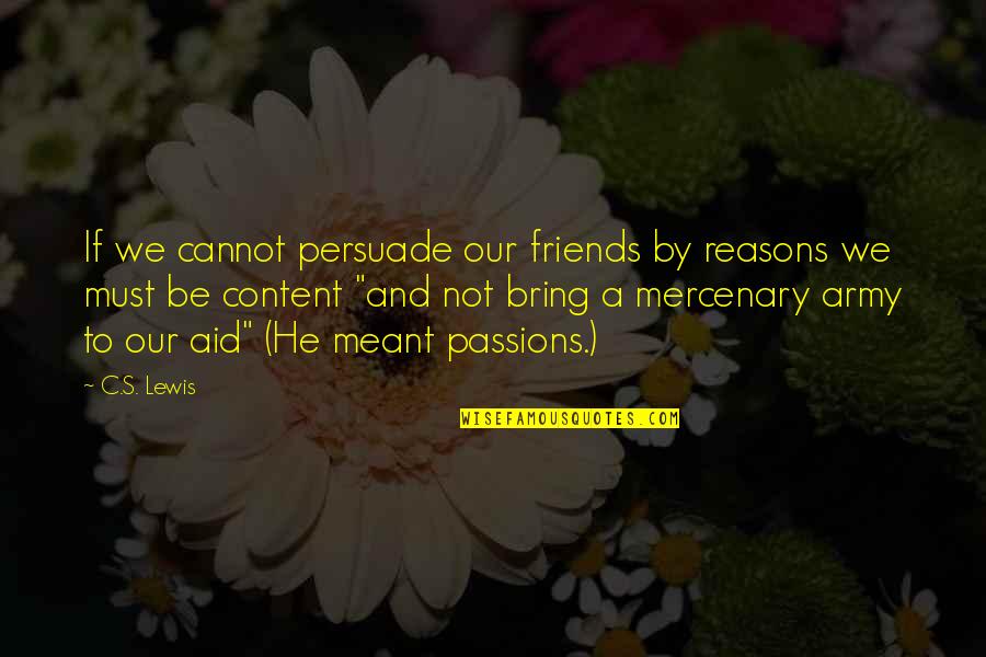 Mercenary Quotes By C.S. Lewis: If we cannot persuade our friends by reasons