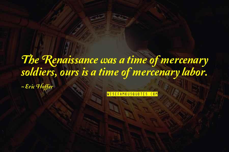 Mercenary Quotes By Eric Hoffer: The Renaissance was a time of mercenary soldiers,