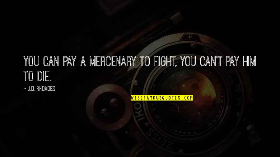 Mercenary Quotes By J.D. Rhoades: You can pay a mercenary to fight, you