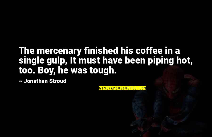 Mercenary Quotes By Jonathan Stroud: The mercenary finished his coffee in a single