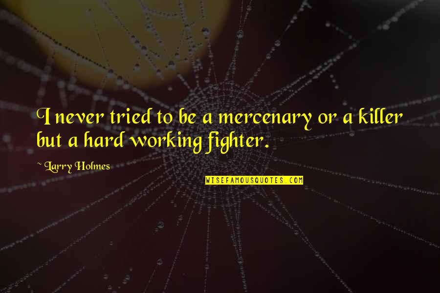 Mercenary Quotes By Larry Holmes: I never tried to be a mercenary or