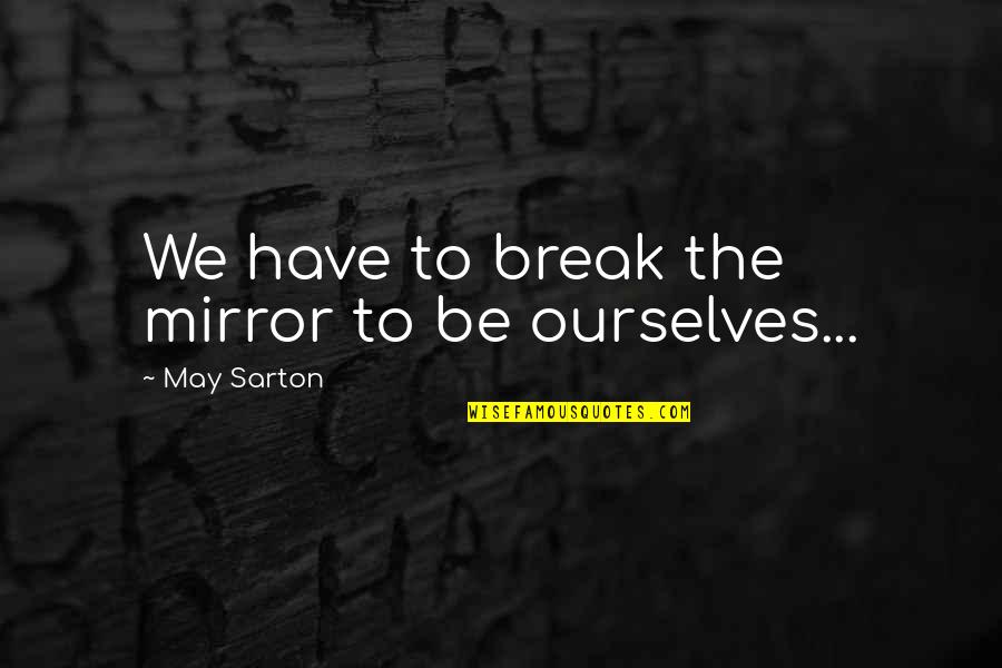 Mercer Infection Quotes By May Sarton: We have to break the mirror to be Mercer Infection Quotes By May Sarton: We have to break the mirror to be