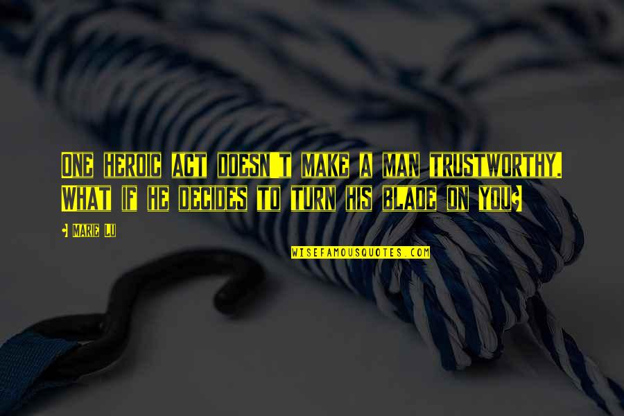 Merceria Quotes By Marie Lu: One heroic act doesn't make a man trustworthy.