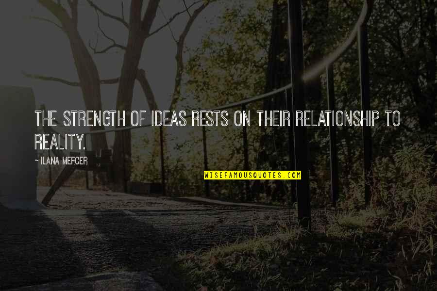 Mercer's Quotes By Ilana Mercer: The strength of ideas rests on their relationship