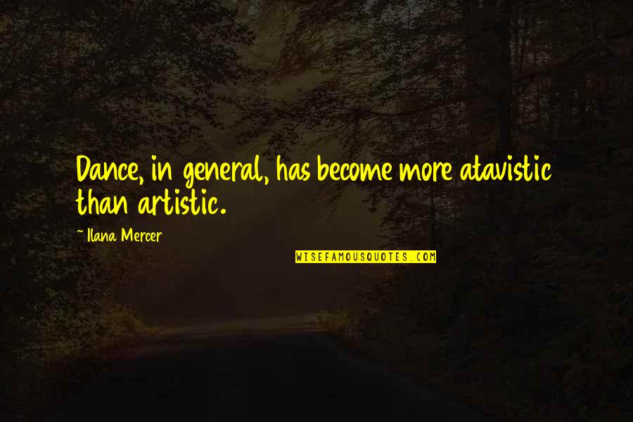 Mercer's Quotes By Ilana Mercer: Dance, in general, has become more atavistic than Mercer's Quotes By Ilana Mercer: Dance, in general, has become more atavistic than