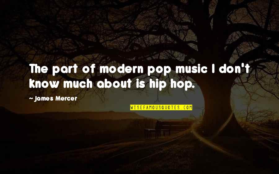 Mercer's Quotes By James Mercer: The part of modern pop music I don't