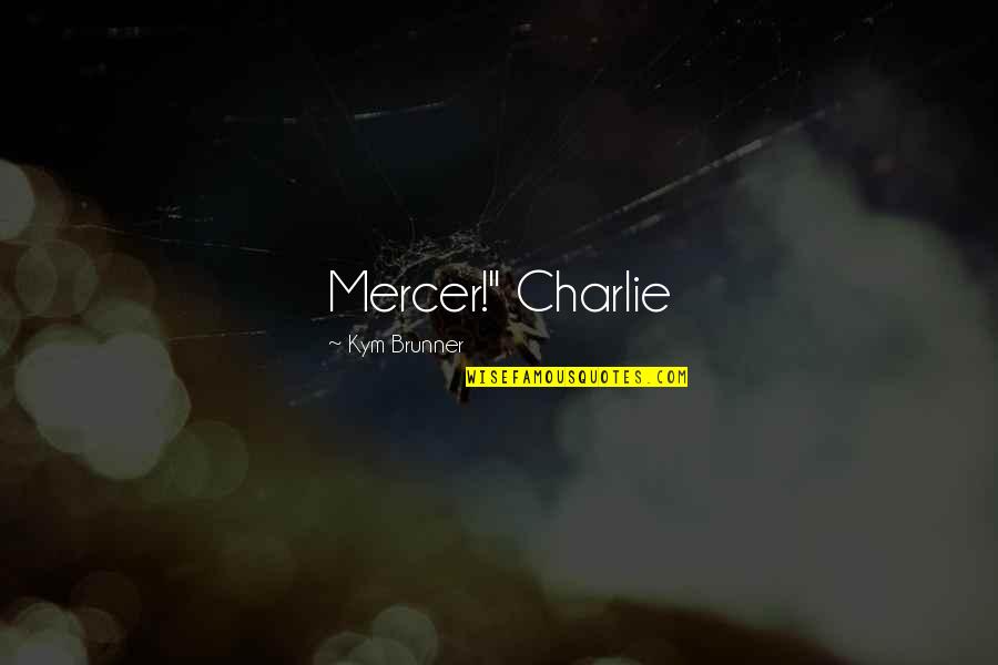 Mercer's Quotes By Kym Brunner: Mercer!" Charlie Mercer's Quotes By Kym Brunner: Mercer!" Charlie