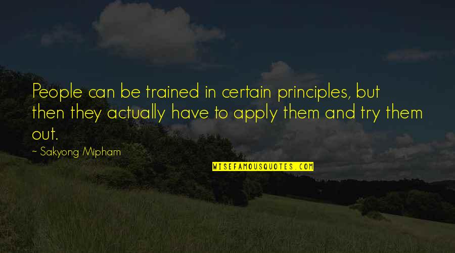 Merchan Quotes By Sakyong Mipham: People can be trained in certain principles, but