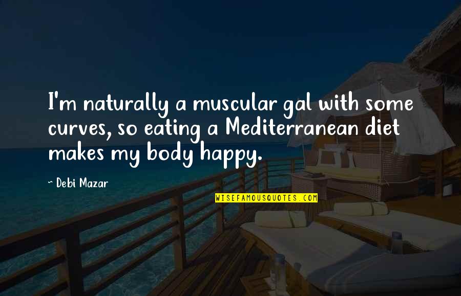 Merchandisable Quotes By Debi Mazar: I'm naturally a muscular gal with some curves,
