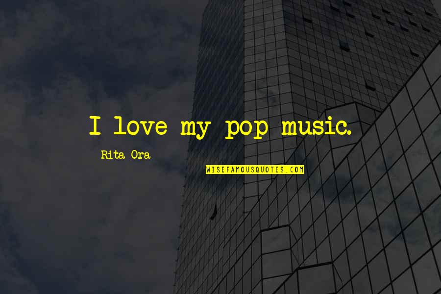 Merchandisable Quotes By Rita Ora: I love my pop music.