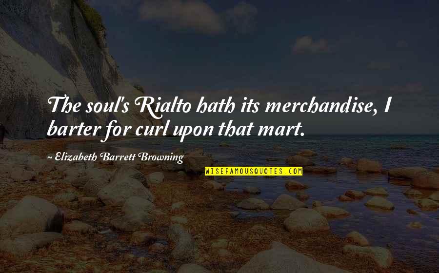 Merchandise Quotes By Elizabeth Barrett Browning: The soul's Rialto hath its merchandise, I barter