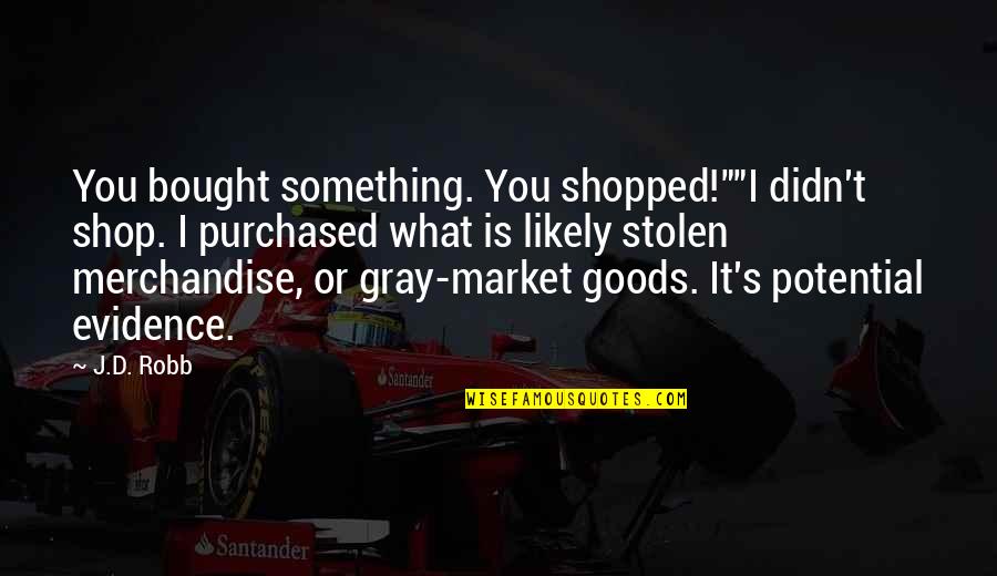 Merchandise Quotes By J.D. Robb: You bought something. You shopped!""I didn't shop. I