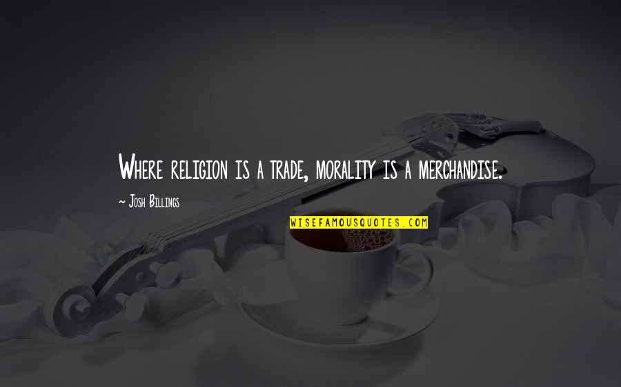 Merchandise Quotes By Josh Billings: Where religion is a trade, morality is a