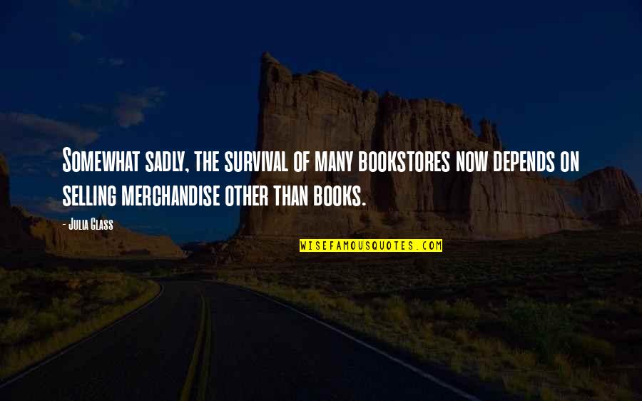 Merchandise Quotes By Julia Glass: Somewhat sadly, the survival of many bookstores now
