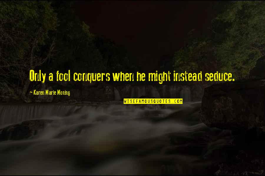 Merchandised Quotes By Karen Marie Moning: Only a fool conquers when he might instead