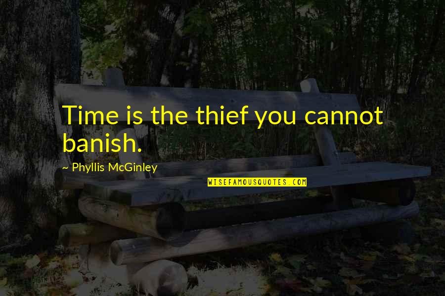 Merchandised Quotes By Phyllis McGinley: Time is the thief you cannot banish.